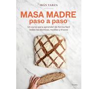 Masa madre paso a paso: Un curso para aprender de forma fácil todas las técnicas, recetas y trucos