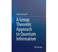 Masahito Hayashi A Group Theoretic Approach to Quantum Information (Tascabile)
