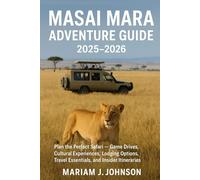 Masai Mara Adventure Guide 2025-2026: Plan the Perfect Safari - Game Drives, Cultural Experiences, Lodging Options, Travel Essentials, and Insider Itineraries