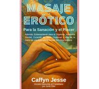 MASAJE ERÓTICO Par la Sanación y el Placer: Además: Entrenamiento para el Orgasmo, Anatomía Genital, Curación de Tejido Cicatricial y más de la mano de una Educadora Sexual Somática pionera