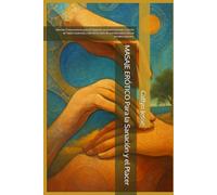 MASAJE ERÓTICO Para la Sanación y el Placer: Además: Entrenamiento para el Orgasmo, Anatomía Genital, Curación de Tejido Cicatricial y más de la mano de una Educadora Sexual Somática pionera.