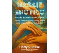 MASAJE ERÓTICO Para la Sanación y el Placer: Además: Entrenamiento para el Orgasmo, Anatomía Genital, Curación de Tejido Cicatricial y más de la mano de una Educadora Sexual Somática pionera.