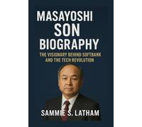 MASAYOSHI SON BIOGRAPHY: The Visionary Behind Softbank And The Tech Revolution