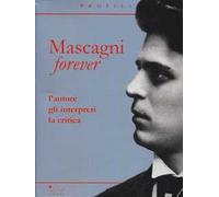 Mascagni forever. L'autore, gli interpreti, la critica