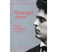 Mascagni Forever. L'Autore, gli Interpreti, la Critica - [Sillabe]