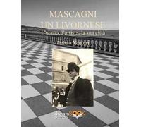 Mascagni, un livornese. L'uomo, l'artista, la sua città. Ediz. critica