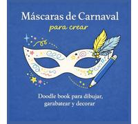 Máscaras de Carnaval para crear: Doodle book para dibujar, garabatear y decorar
