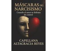 Máscaras del Narcisismo: Cuando el amor se disfraza de control