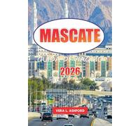 Mascate Guida Di Viaggio 2026: Consigli essenziali per esplorare la capitale dell'Oman, le spiagge meravigliose, i monumenti storici, le avventure ... e le esperienze culturali in Medio Oriente