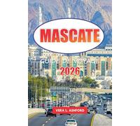 Mascate Guide de voyage 2026: Conseils essentiels pour explorer la capitale d'Oman, les plages magnifiques, les sites historiques, les aventures en ... les expériences culturelles au Moyen-Orient