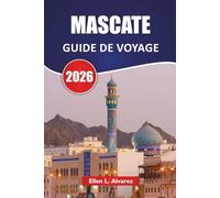 MASCATE GUIDE DE VOYAGE 2026: Découvrez les principales attractions, les sites côtiers, la cuisine locale et les expériences culturelles dans la capitale d'Oman