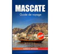 Mascate Guide de voyage 2026: Explorer la riche culture, les principales attractions, les joyaux cachés et les merveilles pittoresques de la capitale d'Oman pour des expériences locales