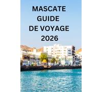 MASCATE GUIDE DE VOYAGE 2026: Un guide pratique et honnête des forts, des wadis, de la grande mosquée et du budget en £ pour les visiteurs débutants