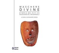 Maschere divine. Storia dei riti di passaggio invernali