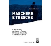 Maschere e tresche. Il terrorismo da Obama a Trump. Strutture, dinamiche e...