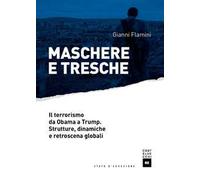 Maschere e tresche. Il terrorismo da Obama a Trump. Strutture, dinamiche e retroscena globali