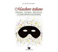 Maschere italiane. Origini, storia, bellezza. Nuova ediz.