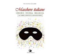 Maschere italiane. Origini, storia, bellezza. Nuova ediz.