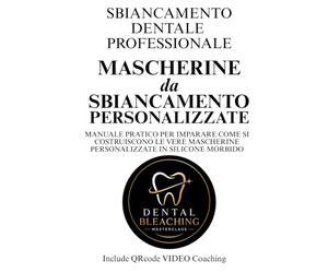 MASCHERINE da SBIANCAMENTO PERSONALIZZATE: MANUALE PRATICO PER IMPARARE COME SI COSTRUISCONO LE VERE MASCHERINE PERSONALIZZATE IN SILICONE MORBIDO