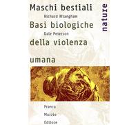 Maschi bestiali. Basi biologiche della violenza umana