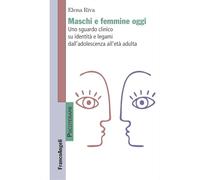 Maschi e femmine oggi. Uno sguardo clinico su identità e legami dall'adolescenza all'età adulta