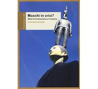 Maschi in crisi? Oltre la frustrazione e il rancore