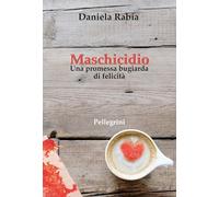 Maschicidio. Una promessa bugiarda di felicità