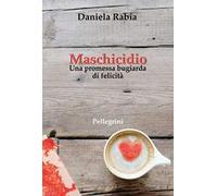 Maschicidio. Una promessa bugiarda di felicità