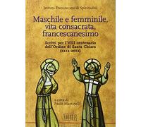 Maschile e femminile, vita consacrata, francescanesimo. Scritti per l'VIII centenario dell'ordine di Santa Chiara (1212-2012)