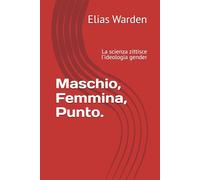 Maschio, Femmina, Punto.: La scienza zittisce l’ideologia gender