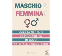 MASCHIO O FEMMINA?: COME AUMENTARE LE PROBABILITÀ IN MODO NATURALE E SCIENTIFICO