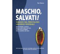 MASCHIO, SALVATI!: Viaggio nel pericoloso universo femminile