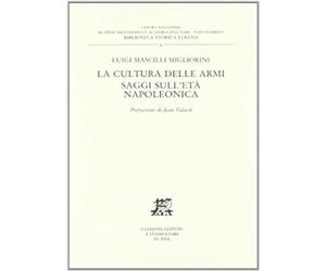 Mascilli Migliorini,Luigi. - La cultura delle armi. Saggi sull'età napoleonica.