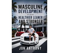 Masculine Development On Being Healthier, Leaner, and Stronger