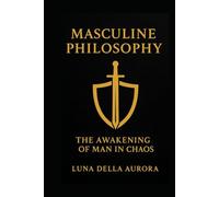 Masculine Philosophy - The Awakening of Man in Chaos