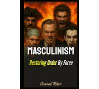 Masculinism: Restoring Order By Force