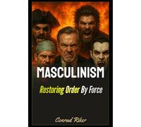 Masculinism: Restoring Order By Force