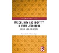 Masculinity and Identity in Irish Literature: Heroes, Lads, and Fathers