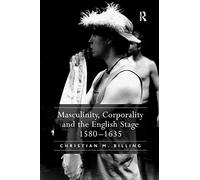 Masculinity, Corporality and the English Stage 1580-1635