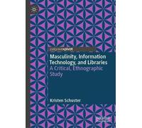Masculinity, Information Technology, and Libraries: A Critical, Ethnographic Study