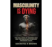 Masculinity Is Dying: The Collapse of Modern Man And the Discipline to Become Necessary Again