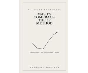 Mash’s Comeback: The 5F Method: A 5-Stage Framework for Turning Setback into Your Strongest Chapter