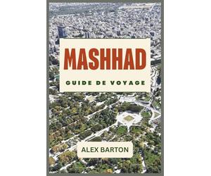 Mashhad Guide De Voyage 2026: Le compagnon ultime du pèlerin et de l'explorateur 2026 : du sanctuaire sacré de l'Imam Reza aux villages montagneux ... des secrets locaux et une logistique moderne