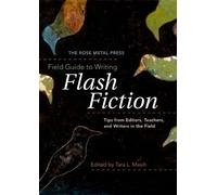 Masih Tara L The Rose Metal Press Field Guide to Writing Flash Ficti (Tascabile)