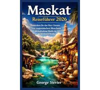 Maskat Reiseführer 2026: Entdecken Sie das Herz Omans: Von majestätischen Moscheen über türkisfarbene Wadis bis hin zu zeitlosen Souks