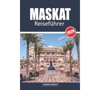 MASKAT REISEFÜHRER 2026: Muscat Uncovered: Die Reise eines Einheimischen durch die Hauptstadt Omans