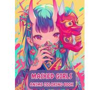 Masked Girls Anime Coloring Book: Awesome Mask Girls To Color For Teens & Adults