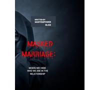 Masked Marriage: When We Hide Who We Are in the Relationship: “Unmasking Emotional Barriers, Cultivating Authentic Connection & Reclaiming Intimacy”