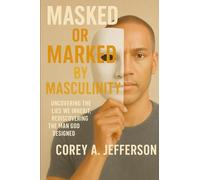 Masked or Marked by Masculinity?: Uncovering the Lies We Inherit, Rediscovering the Man God Designed