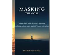 MASKING THE GOAL: Finding Purpose Beneath the Illusion of Achievement